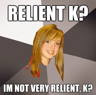 relient k? im not very relient, k?  Musically Oblivious 8th Grader