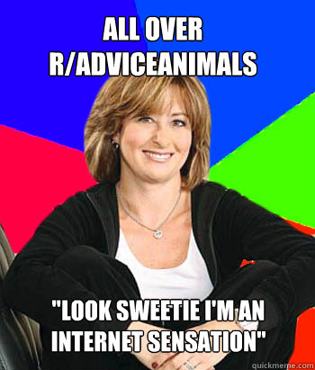 All over r/adviceanimals 