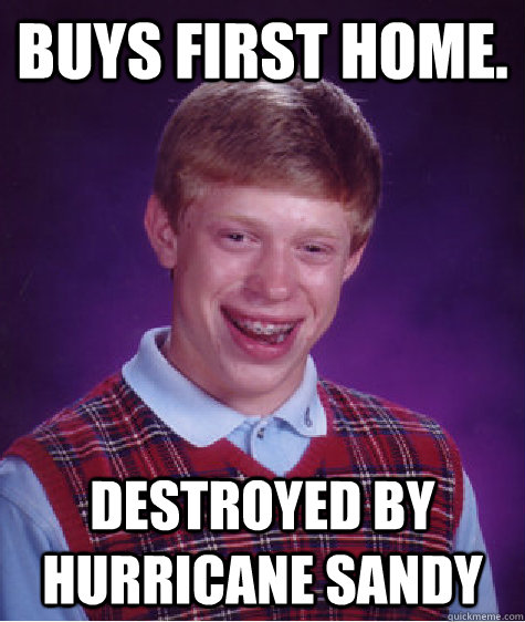 Buys first home. Destroyed by hurricane Sandy - Buys first home. Destroyed by hurricane Sandy  Bad Luck Brian