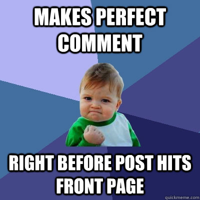 Makes perfect comment right before post hits front page  Success Kid