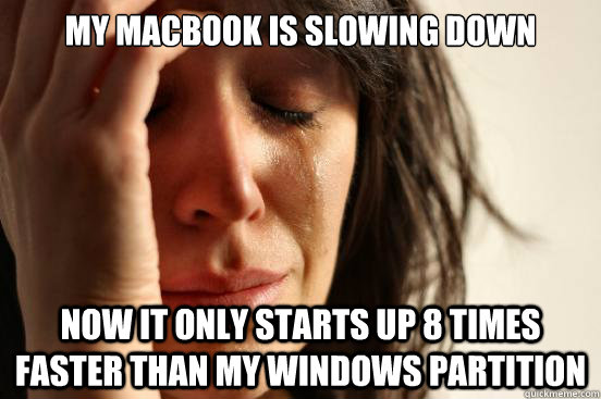 My Macbook is slowing down Now it only starts up 8 times faster than my Windows partition  First World Problems