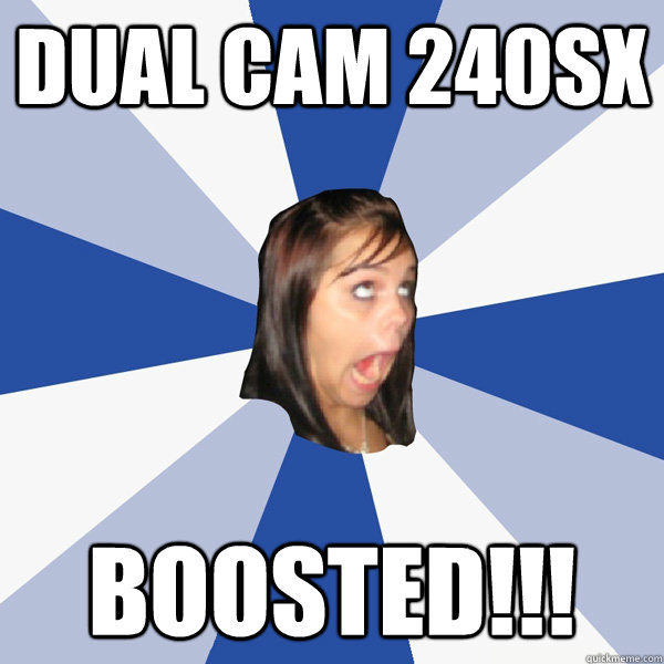 dual cam 240sx boosted!!! - dual cam 240sx boosted!!!  Annoying Facebook Girl