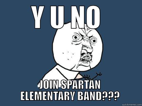 Y U NO  JOIN SPARTAN ELEMENTARY BAND??? Y U No