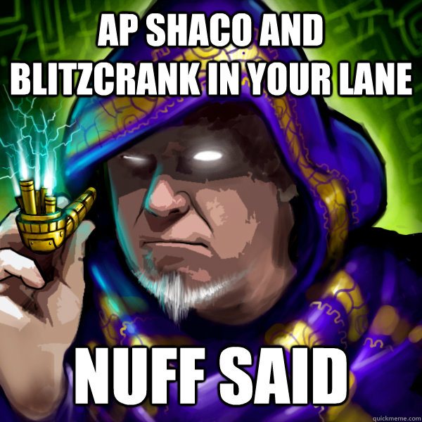 ap shaco and blitzcrank in your lane   nuff said   