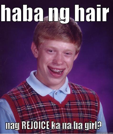 HABA NG HAIR  NAG REJOICE KA NA BA GIRL?   Bad Luck Brian