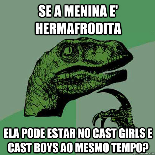 Se a menina e' hermafrodita Ela pode estar no Cast Girls e Cast Boys ao mesmo tempo?  Philosoraptor