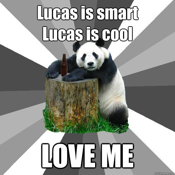 Lucas is smart 
Lucas is cool LOVE ME  Pickup-Line Panda