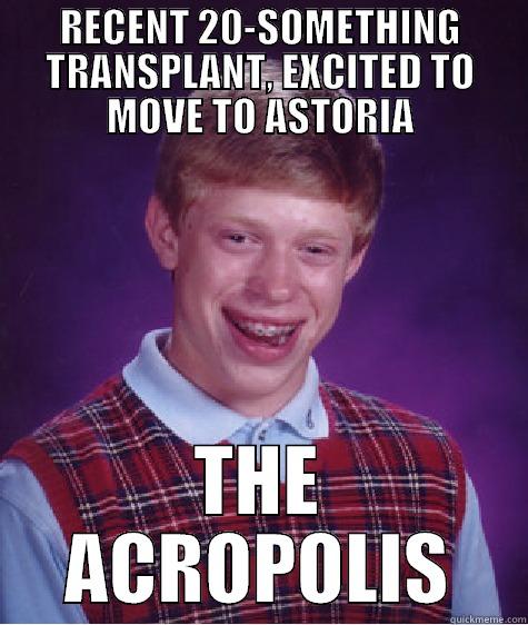 RECENT 20-SOMETHING TRANSPLANT, EXCITED TO MOVE TO ASTORIA THE ACROPOLIS Bad Luck Brian