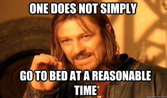 One does not simply go to bed at a reasonable time  Boromir