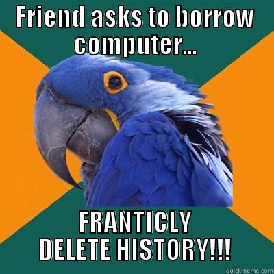 Phappy McJerkoff - FRIEND ASKS TO BORROW COMPUTER... FRANTICALLY DELETE HISTORY!!! Paranoid Parrot