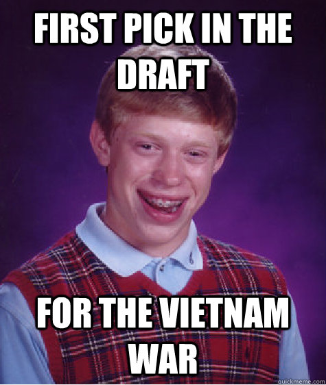 first pick in the draft for the vietnam war  Bad Luck Brian