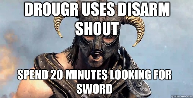 Drougr uses disarm shout Spend 20 minutes looking for sword  - Drougr uses disarm shout Spend 20 minutes looking for sword   skyrim