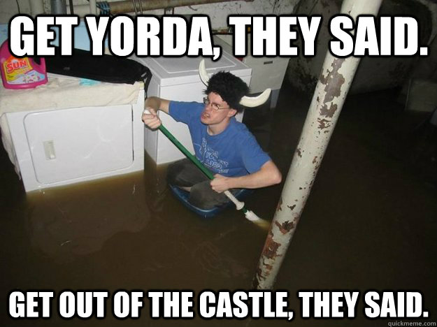 Get Yorda, they said. Get out of the castle, they said. - Get Yorda, they said. Get out of the castle, they said.  Do the laundry they said