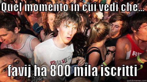 QUEL MOMENTO IN CUI VEDI CHE...  FAVIJ HA 800 MILA ISCRITTI Sudden Clarity Clarence