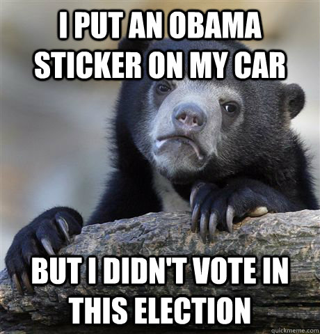 I put an Obama sticker on my car but i didn't vote in this election  Confession Bear