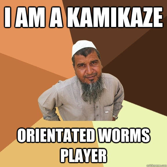 i am a kamikaze orientated worms player  Ordinary Muslim Man