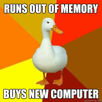 Runs out of memory Buys new computer  Tech Impaired Duck