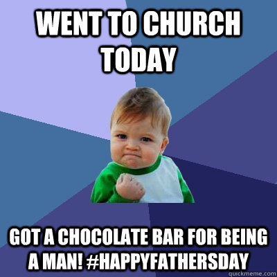 Went to church today got a chocolate bar for being a man! #HappyFathersDay  Success Kid