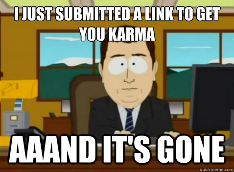 I just submitted a link to get you karma aaand it's gone  South Park Banker