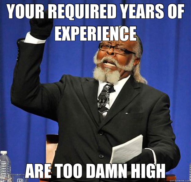 YOUR REQUIRED YEARS OF EXPERIENCE ARE TOO DAMN HIGH - YOUR REQUIRED YEARS OF EXPERIENCE ARE TOO DAMN HIGH  Jimmy McMillan