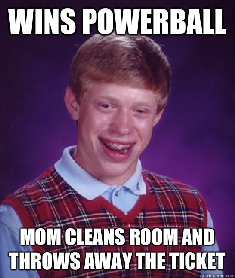 Wins powerball Mom cleans room and throws away the ticket  Bad Luck Brian