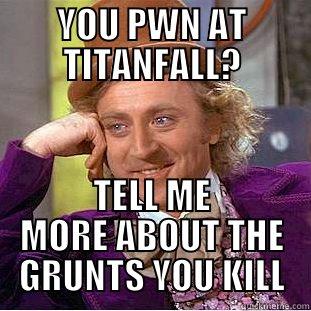 YOU PWN AT TITANFALL? TELL ME MORE ABOUT THE GRUNTS YOU KILL Creepy Wonka