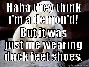 HAHA THEY THINK I'M A DEMON'D! BUT IT WAS JUST ME WEARING DUCK FEET SHOES. Misc