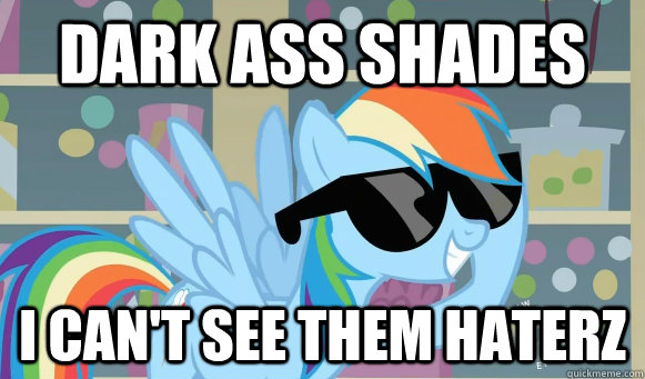 Dark Ass Shades I Can't see them Haterz - Dark Ass Shades I Can't see them Haterz  Rainbow Dash