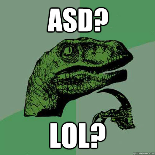 ASD? LOL? - ASD? LOL?  Philosoraptor