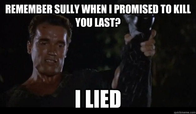 Remember Sully when I promised to kill you last? I LIED - Remember Sully when I promised to kill you last? I LIED  Misc