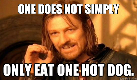 One Does Not Simply only eat one hot dog.  Boromir