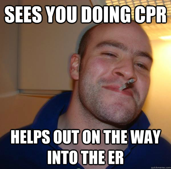 Sees you doing CPR Helps out on the way into the ER - Sees you doing CPR Helps out on the way into the ER  Misc