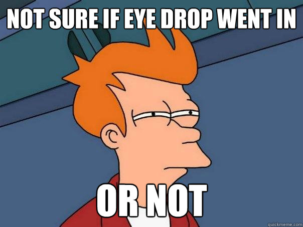 Not sure if eye drop went in Or not  Futurama Fry