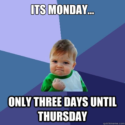 Its Monday... only three days until thursday  Success Kid