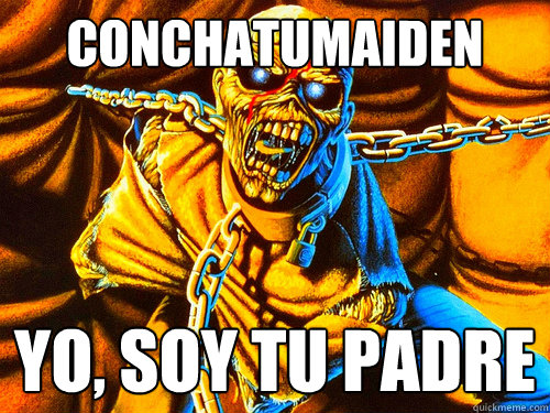 conchatumaiden yo, soy tu padre  