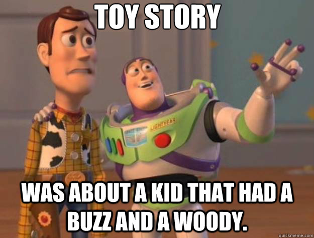 Toy Story  Was about a kid that had a buzz and a woody. - Toy Story  Was about a kid that had a buzz and a woody.  Toy Story