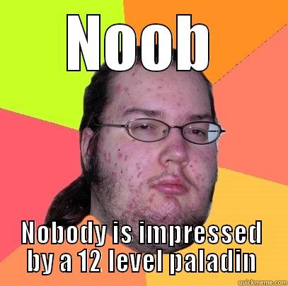 not impressed by paladin - NOOB NOBODY IS IMPRESSED BY A 12 LEVEL PALADIN Butthurt Dweller