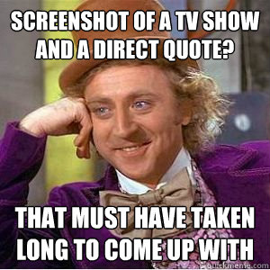 Screenshot of a TV show and a direct quote? That must have taken long to come up with - Screenshot of a TV show and a direct quote? That must have taken long to come up with  willy wonka