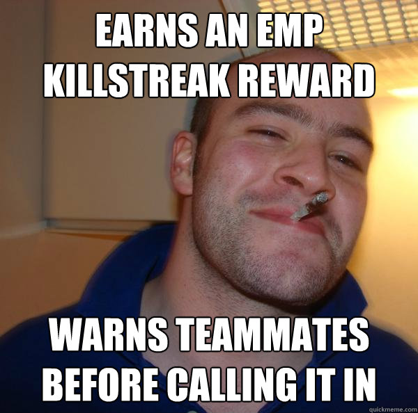 Earns an Emp killstreak reward warns teammates before calling it in - Earns an Emp killstreak reward warns teammates before calling it in  Misc