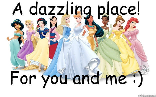 A dazzling place! For you and me :)  disney princesses