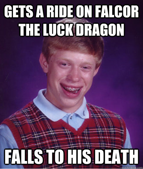 gets a ride on falcor the luck dragon falls to his death  Bad Luck Brian