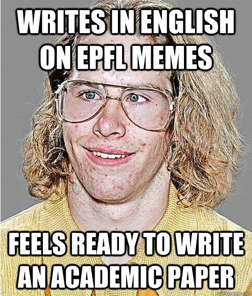 writes in english on epfl memes feels ready to write an academic paper - writes in english on epfl memes feels ready to write an academic paper  NeoGAF Asshole