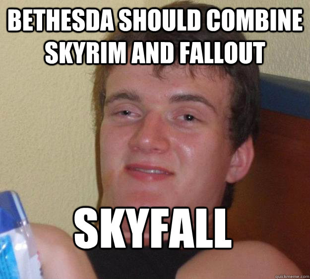 bethesda should combine skyrim and fallout skyfall
 - bethesda should combine skyrim and fallout skyfall
  Misc