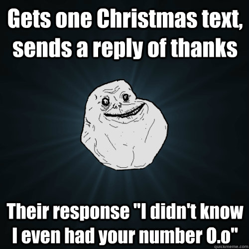 Gets one Christmas text, sends a reply of thanks Their response 