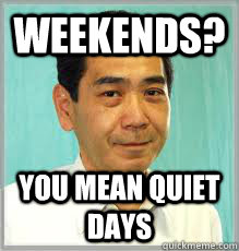 Weekends? you mean quiet days  Overly Dedicated Japanese Employee