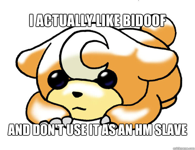 I actually like Bidoof and don't use it as an HM Slave - I actually like Bidoof and don't use it as an HM Slave  Confession Teddiursa