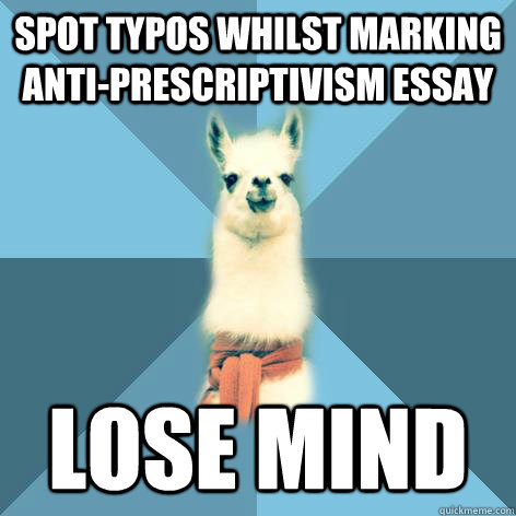 Spot typos whilst marking  anti-prescriptivism essay Lose mind  Linguist Llama