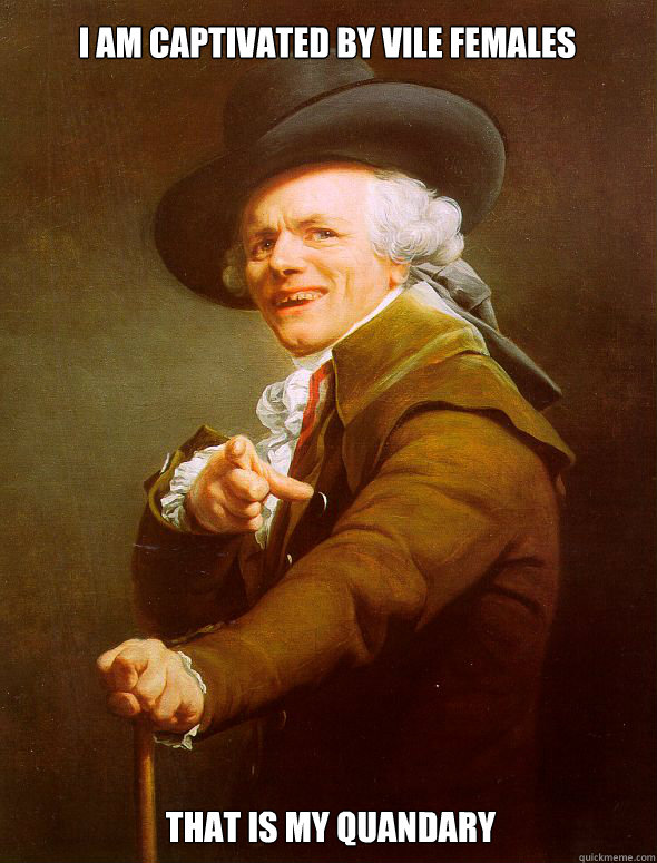 I am captivated by vile females That is my quandary  Joseph Ducreux