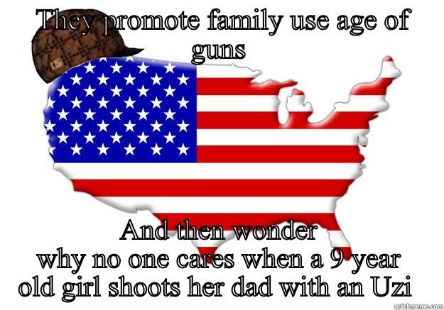  THEY PROMOTE FAMILY USE AGE OF GUNS AND THEN WONDER WHY NO ONE CARES WHEN A 9 YEAR OLD GIRL SHOOTS HER DAD WITH AN UZI  Scumbag america