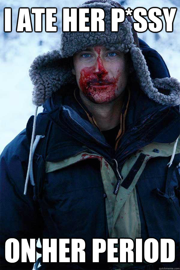 I ate her P*SSY On her Period  Bear Grylls